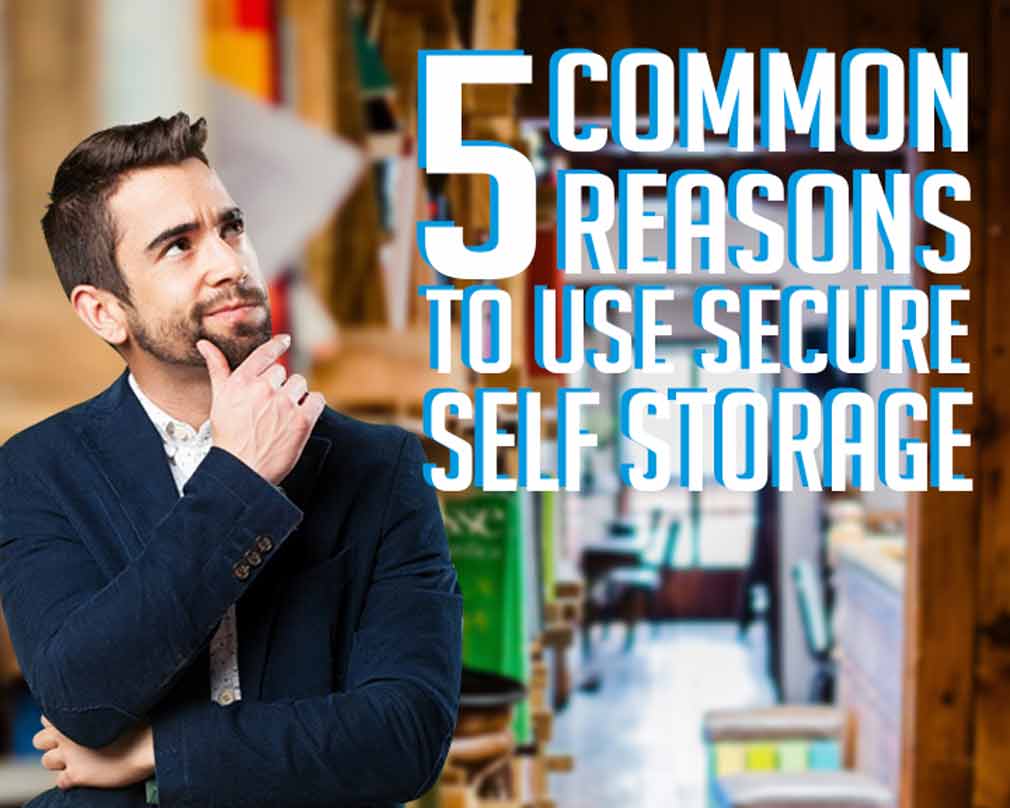 5 Common Reasons to Use Secure Self Storage