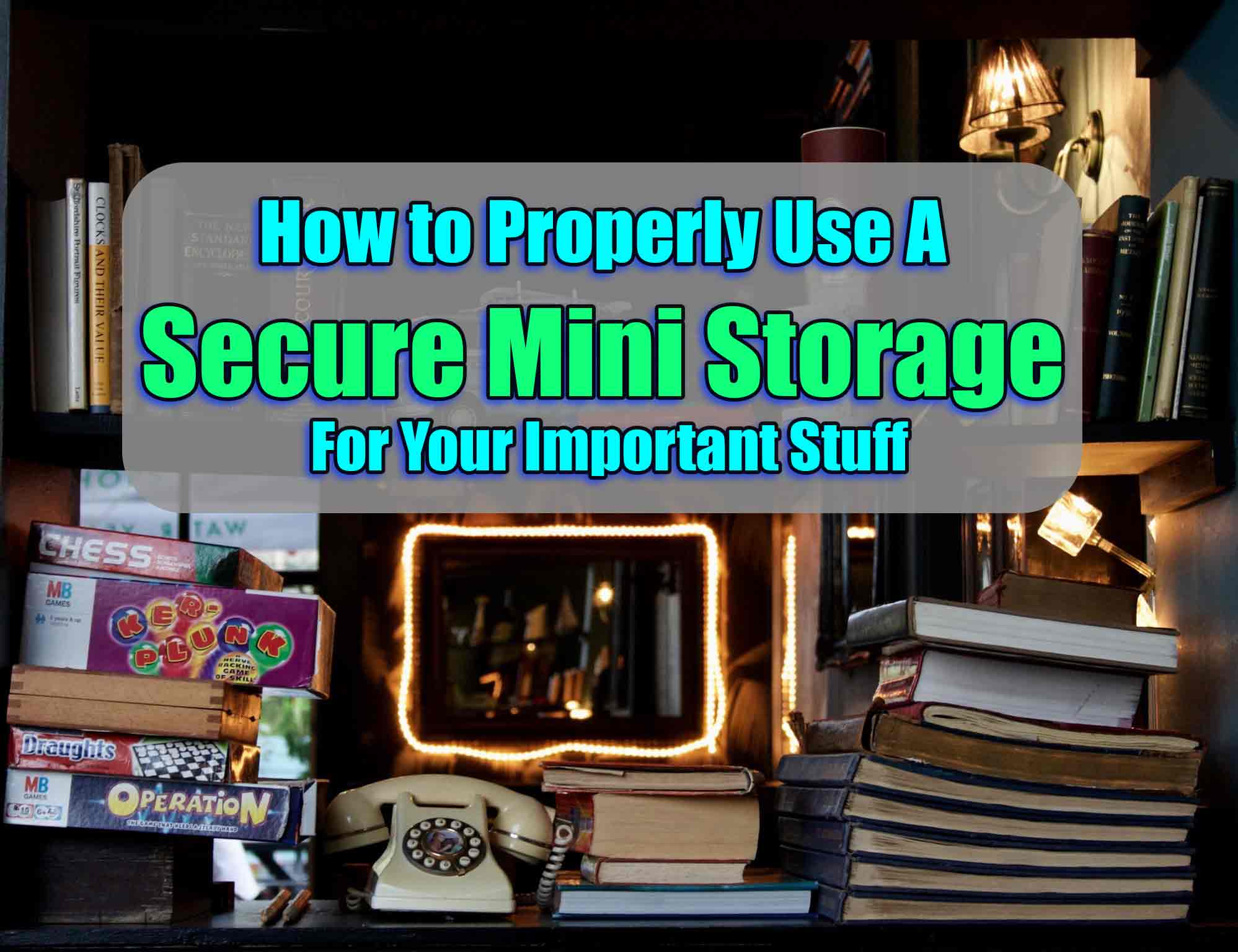 A Proper Use of a Secure Mini Storage for Your Important Stuff